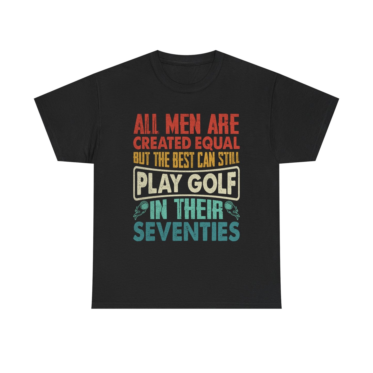 Golf T-Shirt - "All Men Are Created Equal But The Best Can Still Play Golf In Their Seventies" Vintage Style