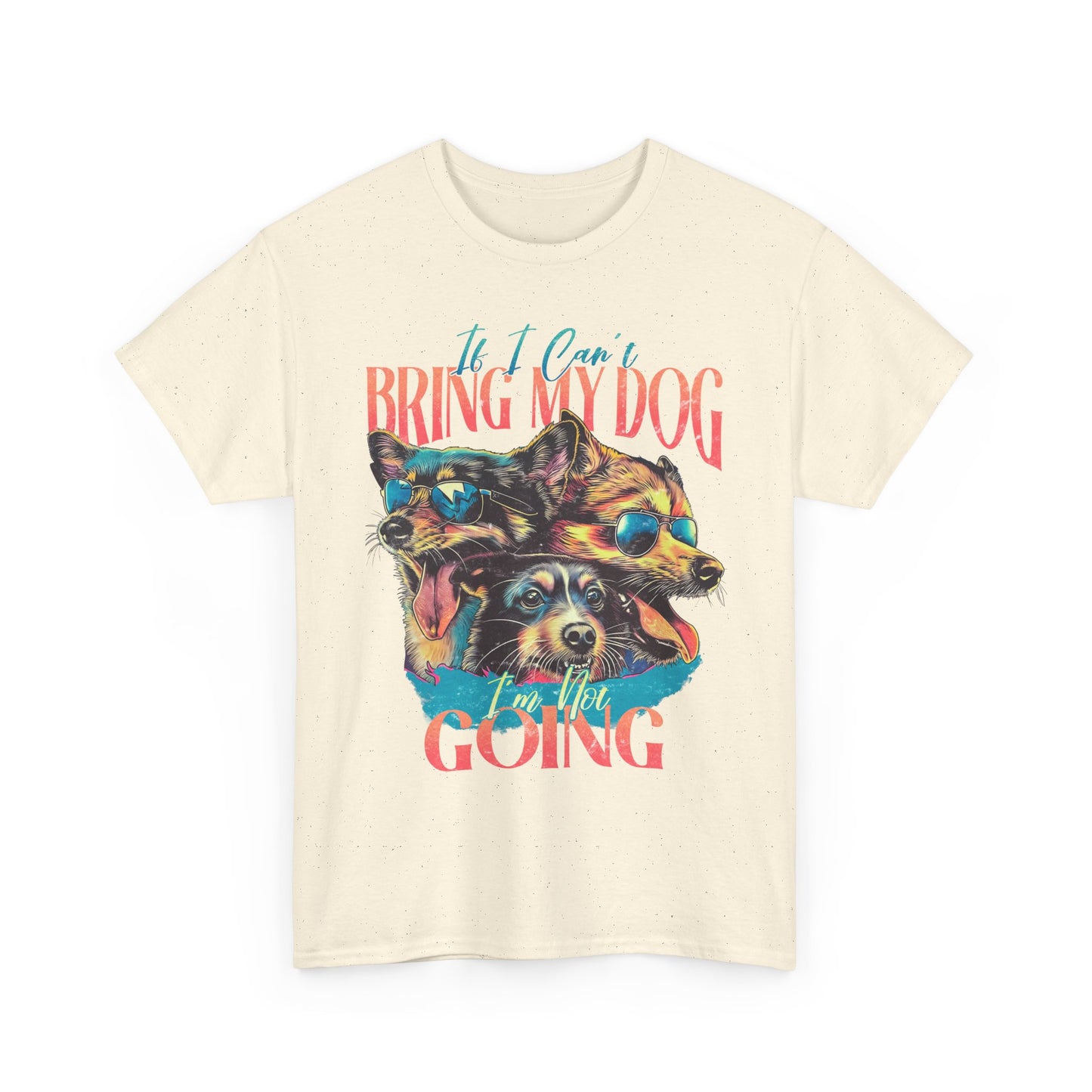 Bring My Dog Tee — Funny Dog Lover T-Shirt ("If I Can't Bring My Dog I'm Not Going")