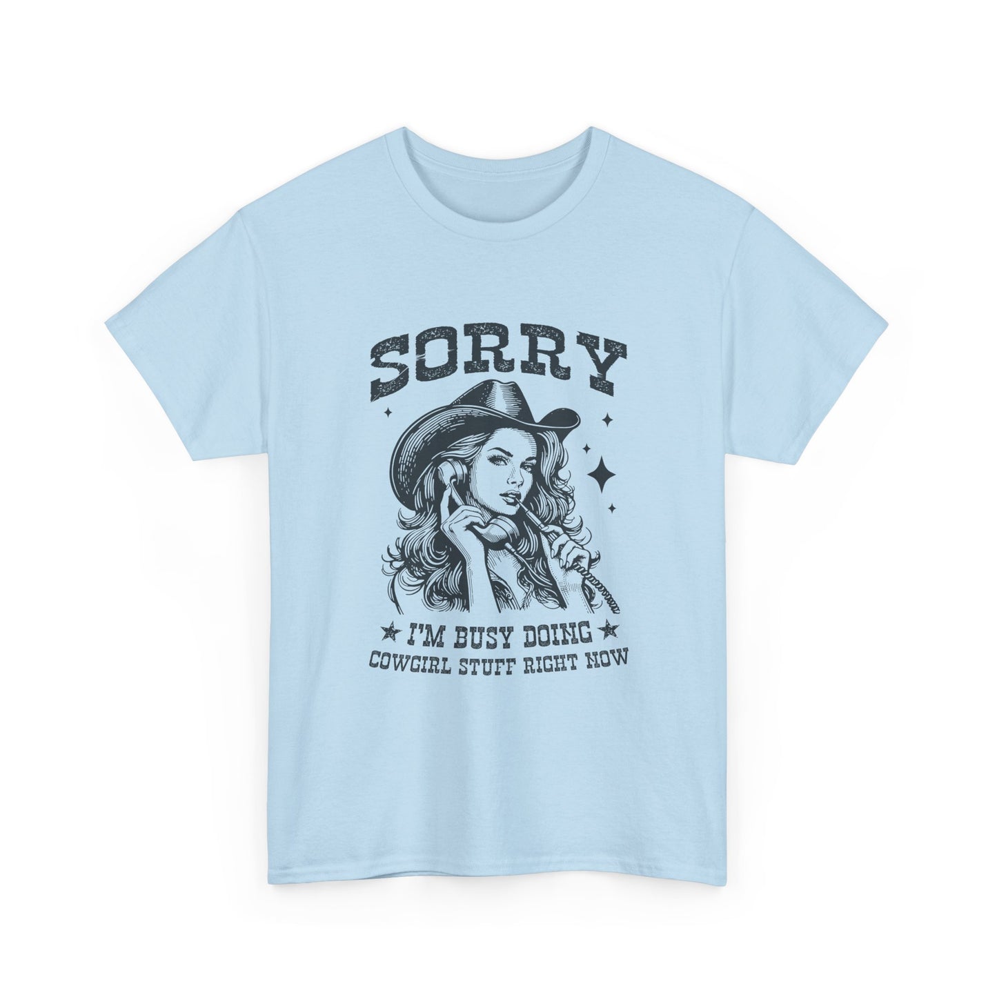 Cowgirl Sorry Tee — "Sorry I’m Busy Doing Cowgirl Stuff Right Now" Graphic T-Shirt