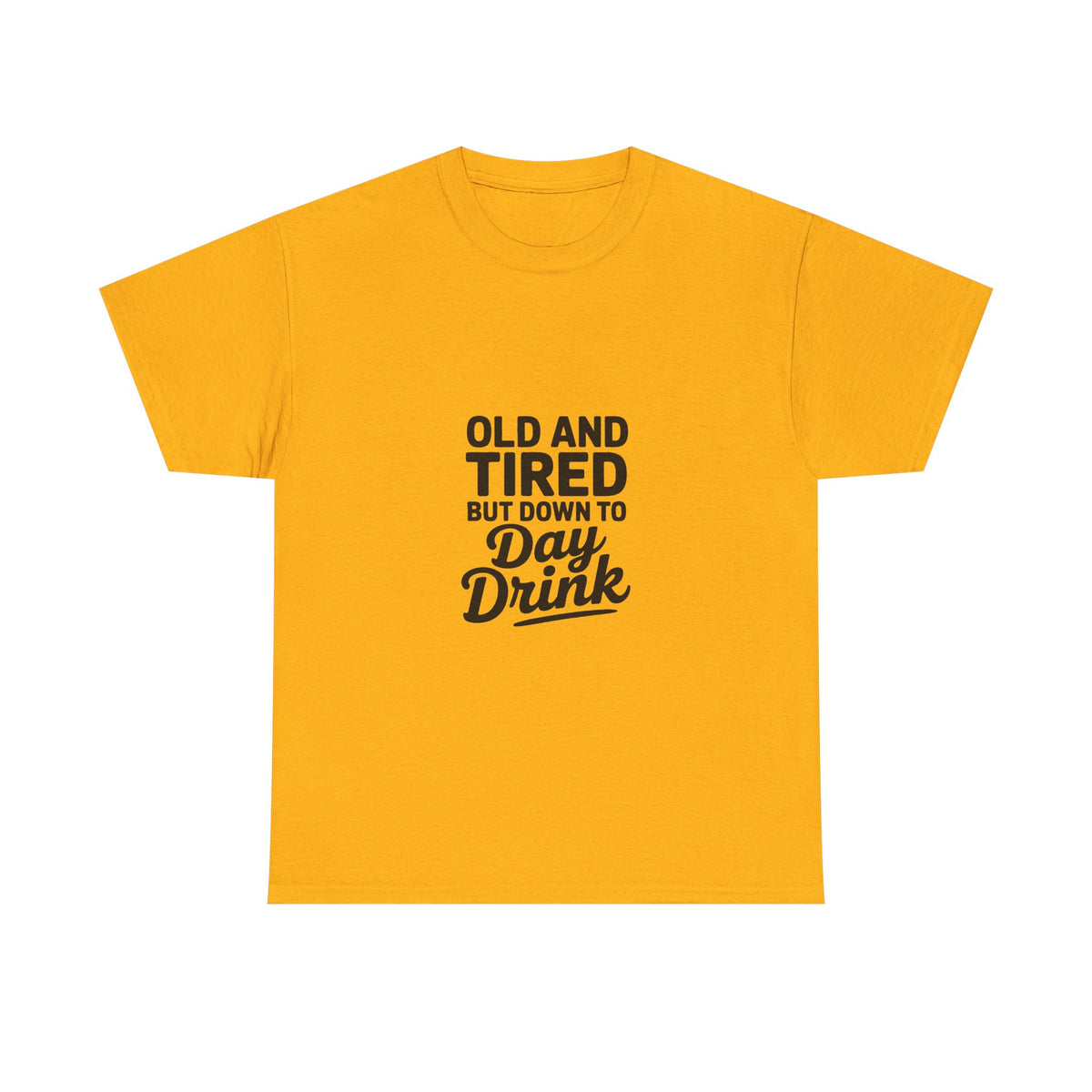 T-Shirt — "Old and Tired But Down to Day Drink" Graphic Tee