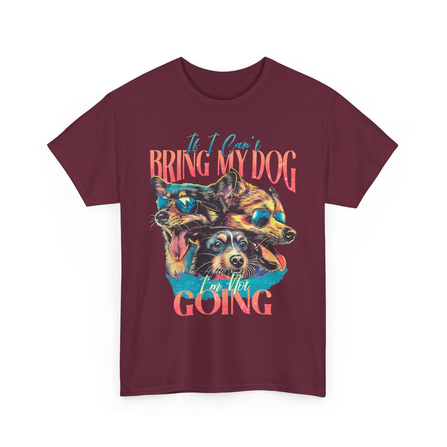 Bring My Dog Tee — Funny Dog Lover T-Shirt ("If I Can't Bring My Dog I'm Not Going")