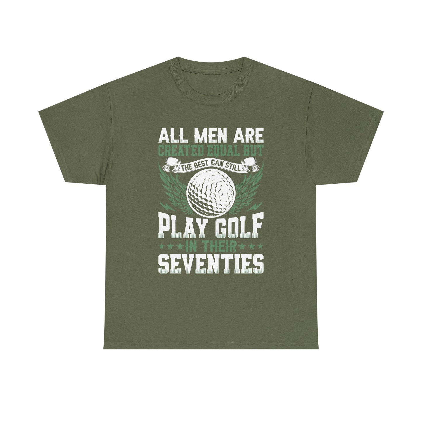 Golf T-Shirt — "All Men Are Created Equal But The Best Can Still Play Golf In Their Seventies"