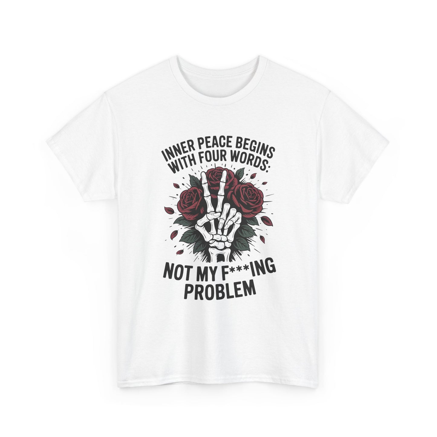 Graphic Tee — "Inner Peace Begins With Four Words: Not My F***ing Problem" Skeleton & Rose T-Shirt