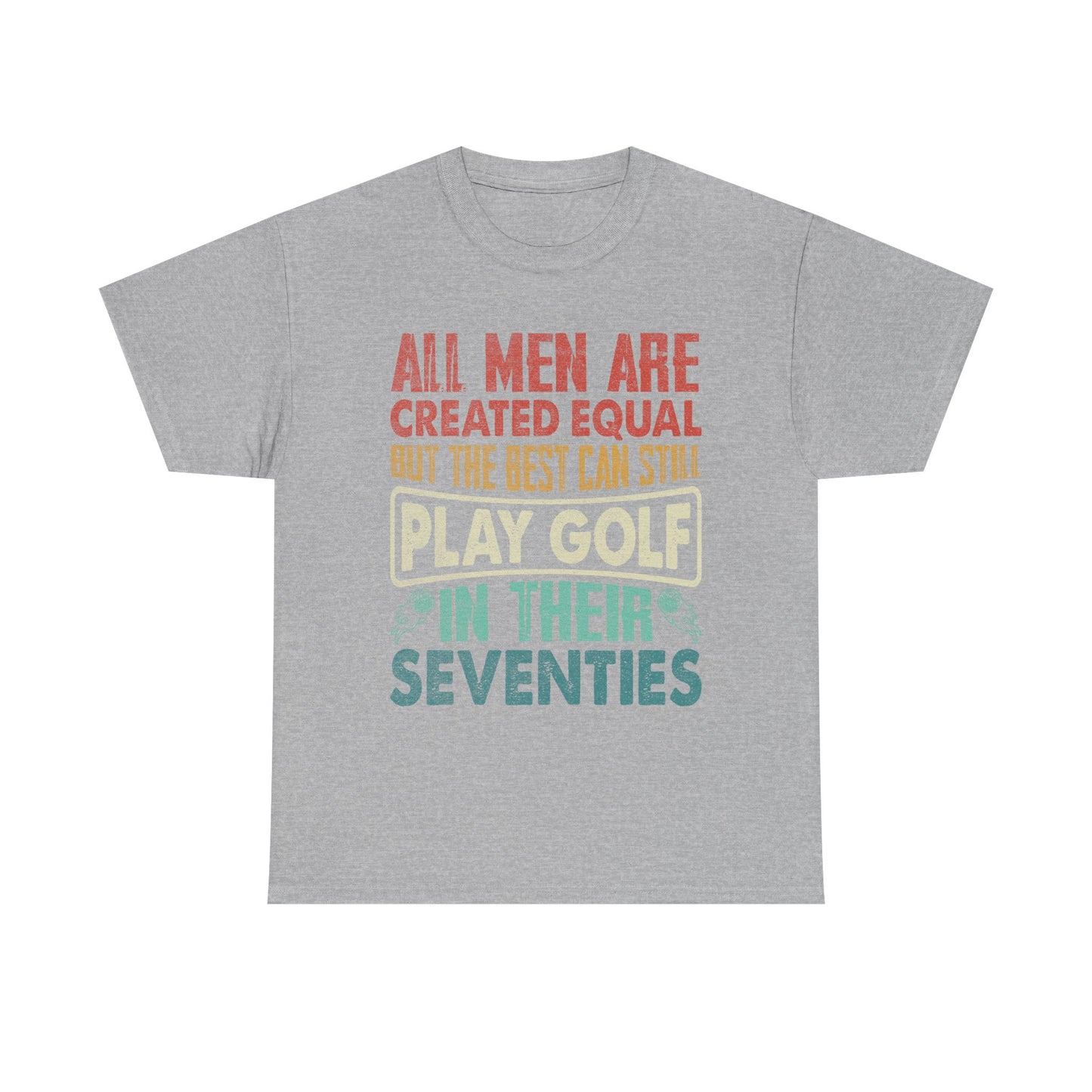 Golf T-Shirt - "All Men Are Created Equal But The Best Can Still Play Golf In Their Seventies" Vintage Style