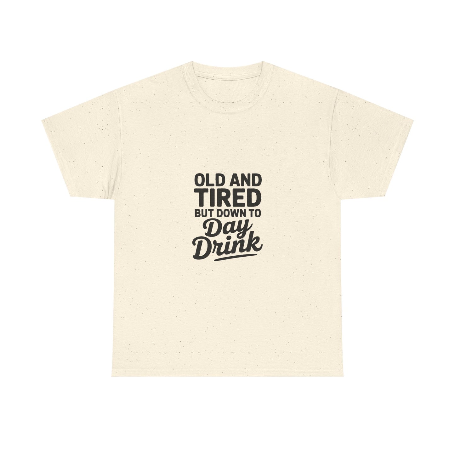 T-Shirt — "Old and Tired But Down to Day Drink" Graphic Tee