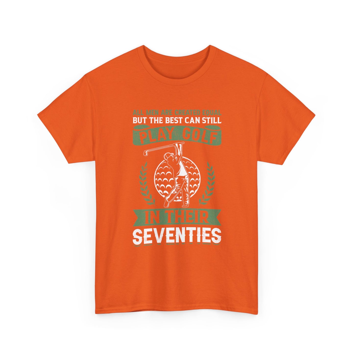 Golf Shirt - "All Men Are Created Equal But The Best Can Still Play Golf In Their Seventies" Tee