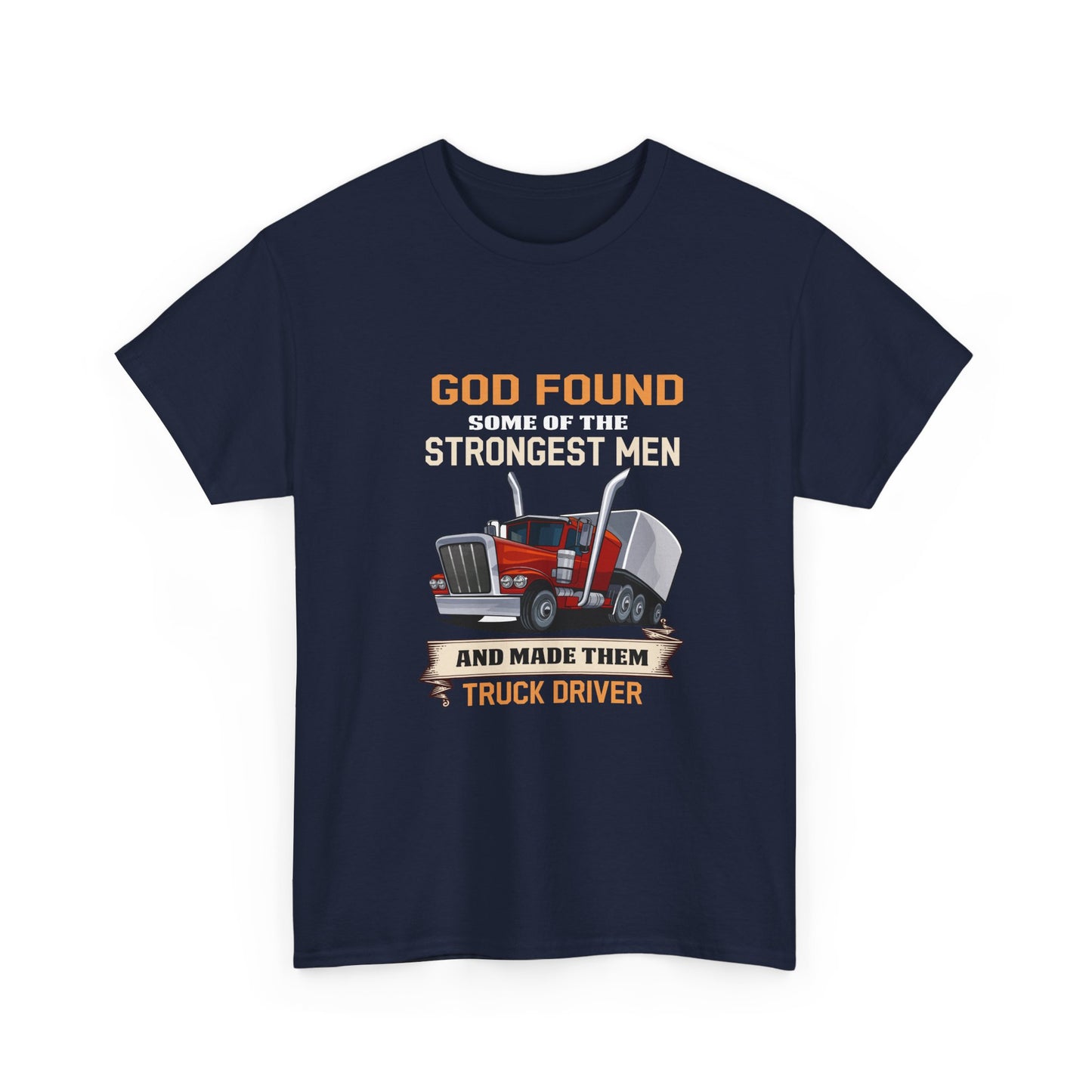 Truck Driver T-Shirt — "God Found Some of the Strongest Men and Made Them Truck Driver"