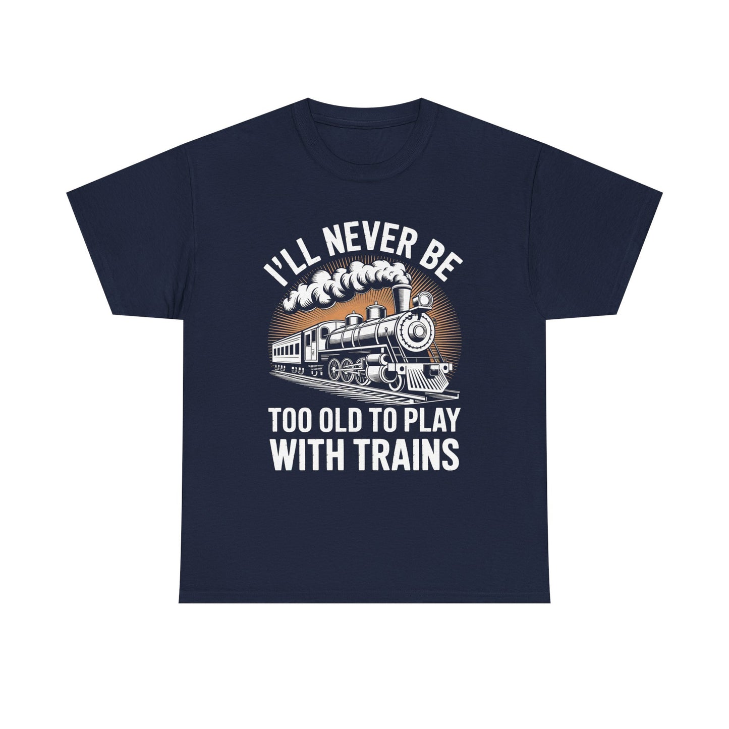 Train Lover T‑Shirt – "I'll Never Be Too Old to Play With Trains" Graphic Tee