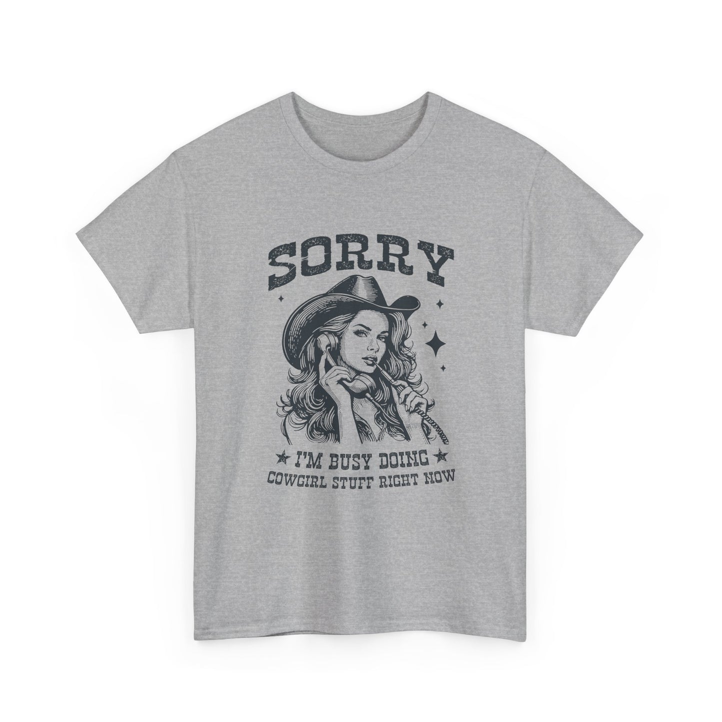 Cowgirl Sorry Tee — "Sorry I’m Busy Doing Cowgirl Stuff Right Now" Graphic T-Shirt