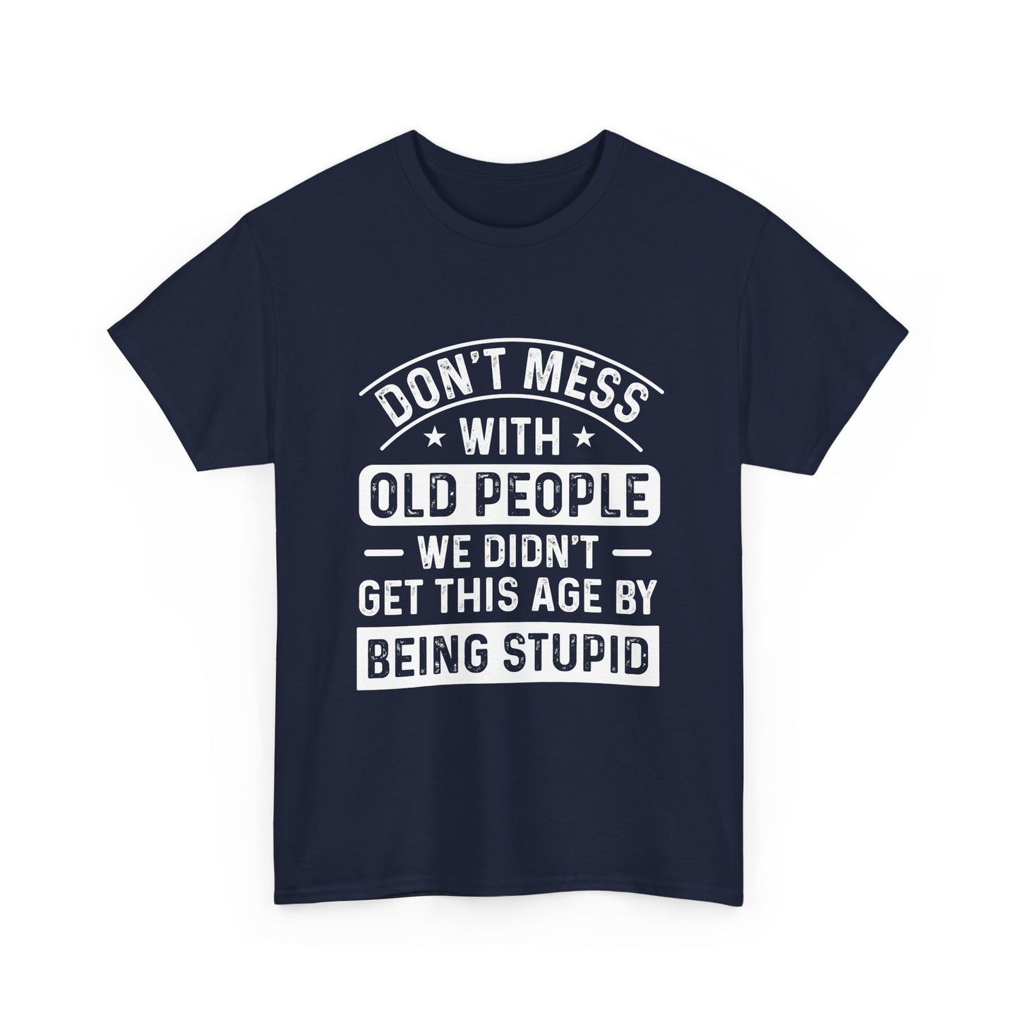 T-Shirt – "Don't Mess With Old People We Didn't Get This Age By Being Stupid" Funny Senior Gift