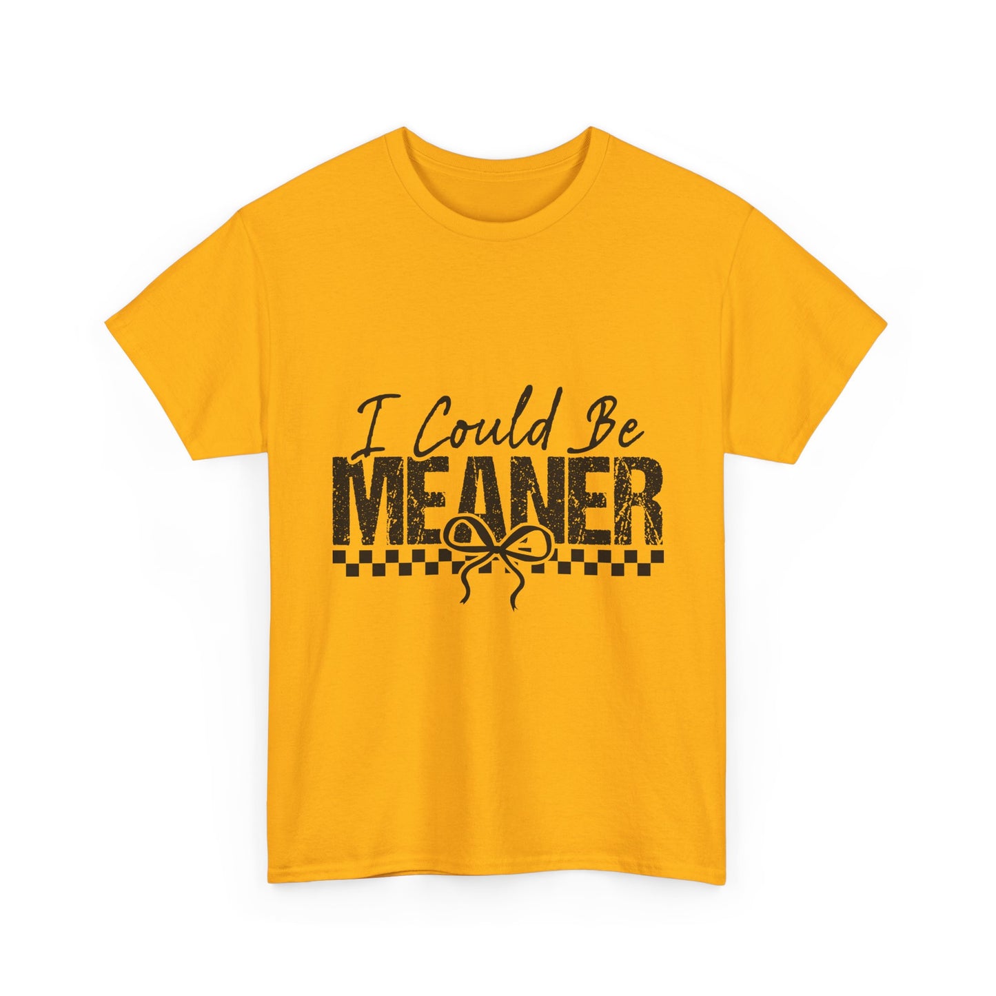 I Could Be Meaner T-Shirt — Funny Sarcastic Graphic Tee