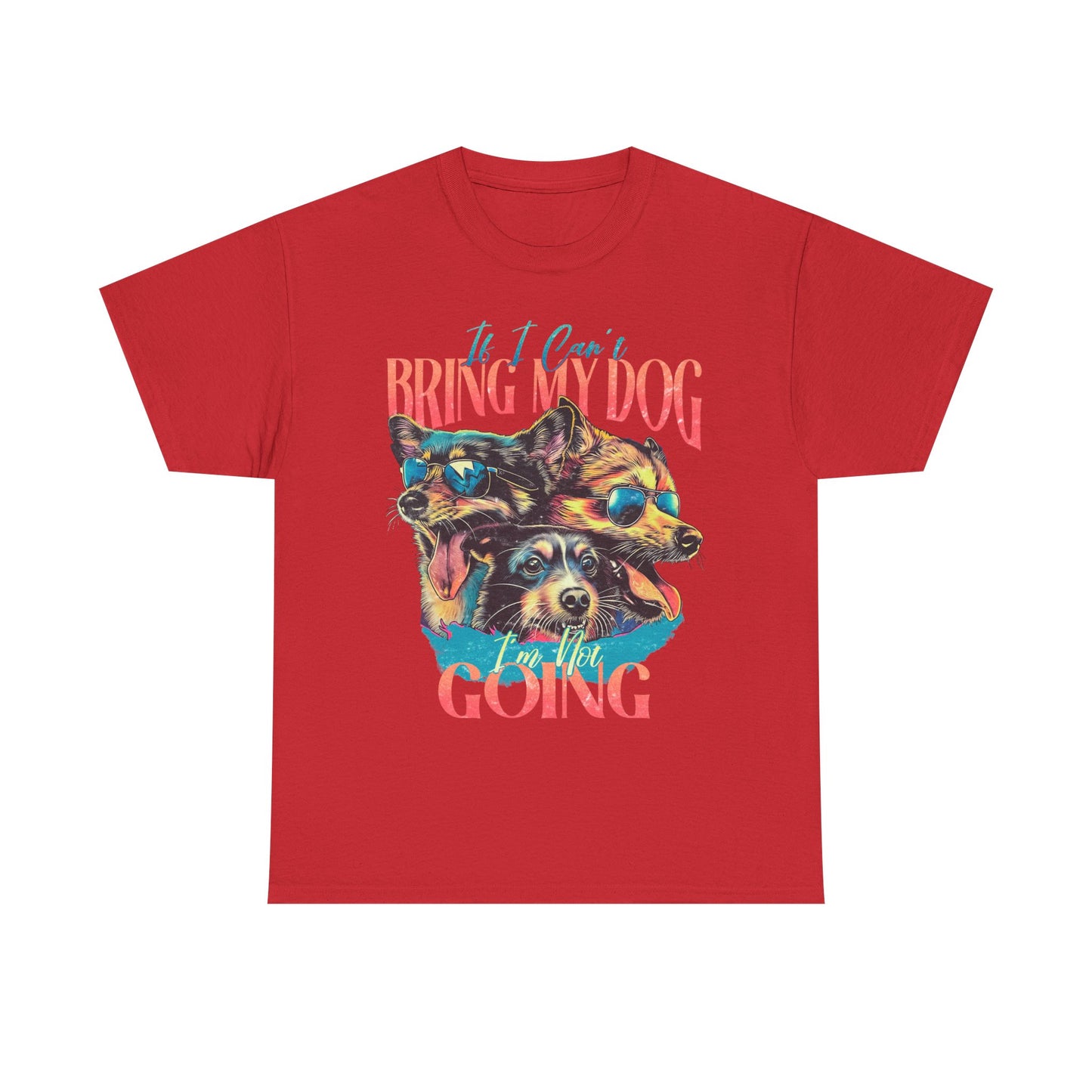 Bring My Dog Tee — Funny Dog Lover T-Shirt ("If I Can't Bring My Dog I'm Not Going")