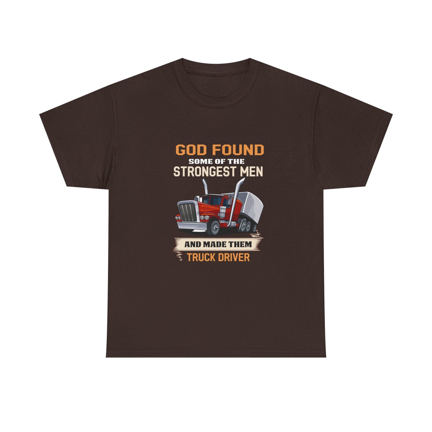 Truck Driver T-Shirt — "God Found Some of the Strongest Men and Made Them Truck Driver"