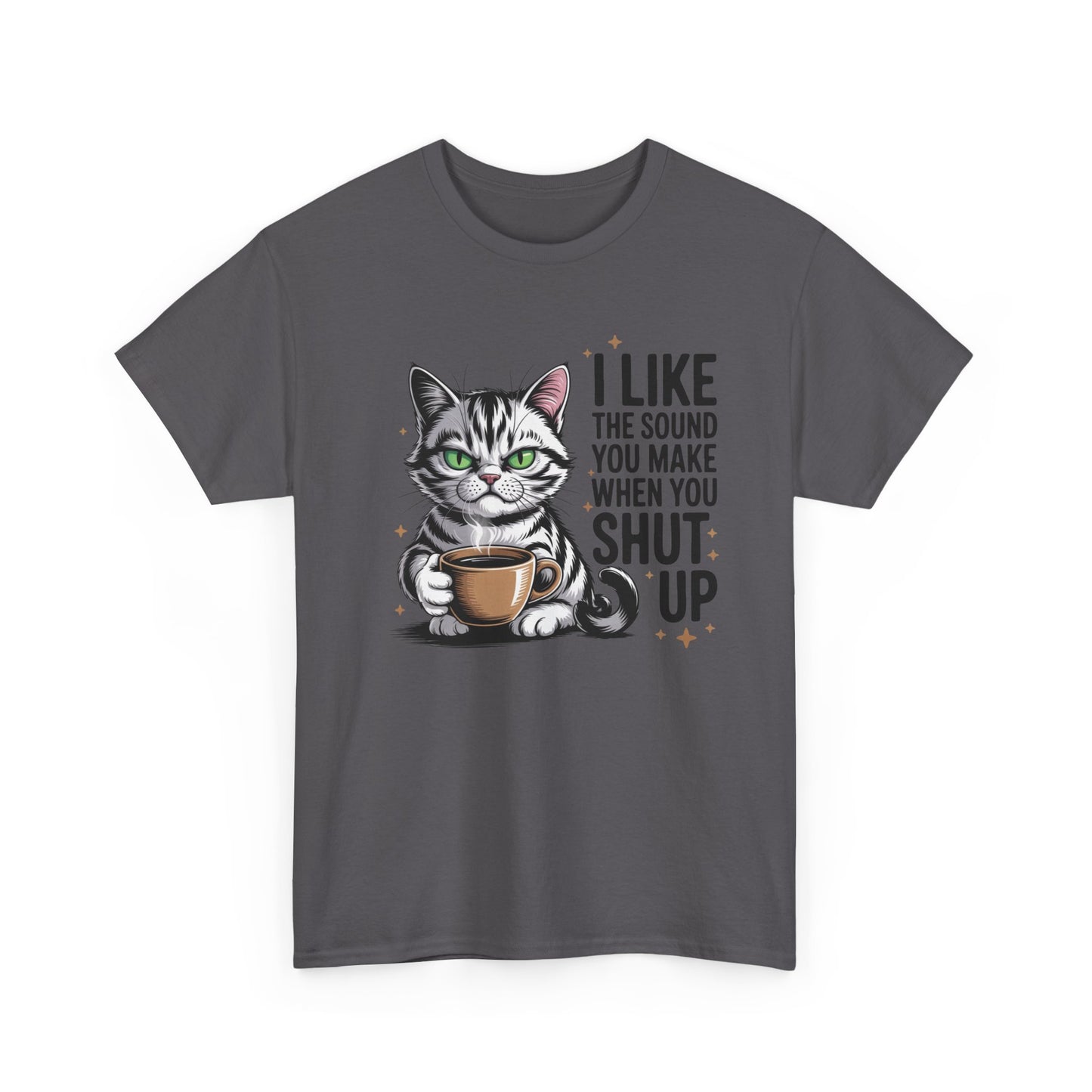 Funny Cat Tee - "I Like The Sound You Make When You Shut Up" Graphic Shirt