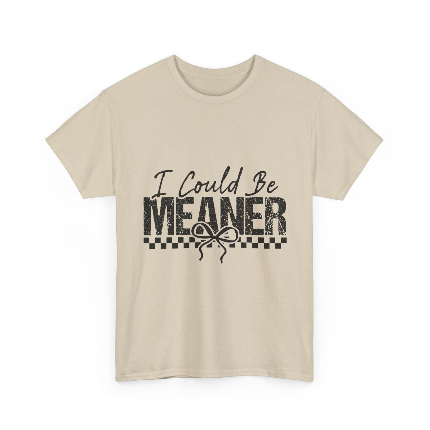 I Could Be Meaner T-Shirt — Funny Sarcastic Graphic Tee