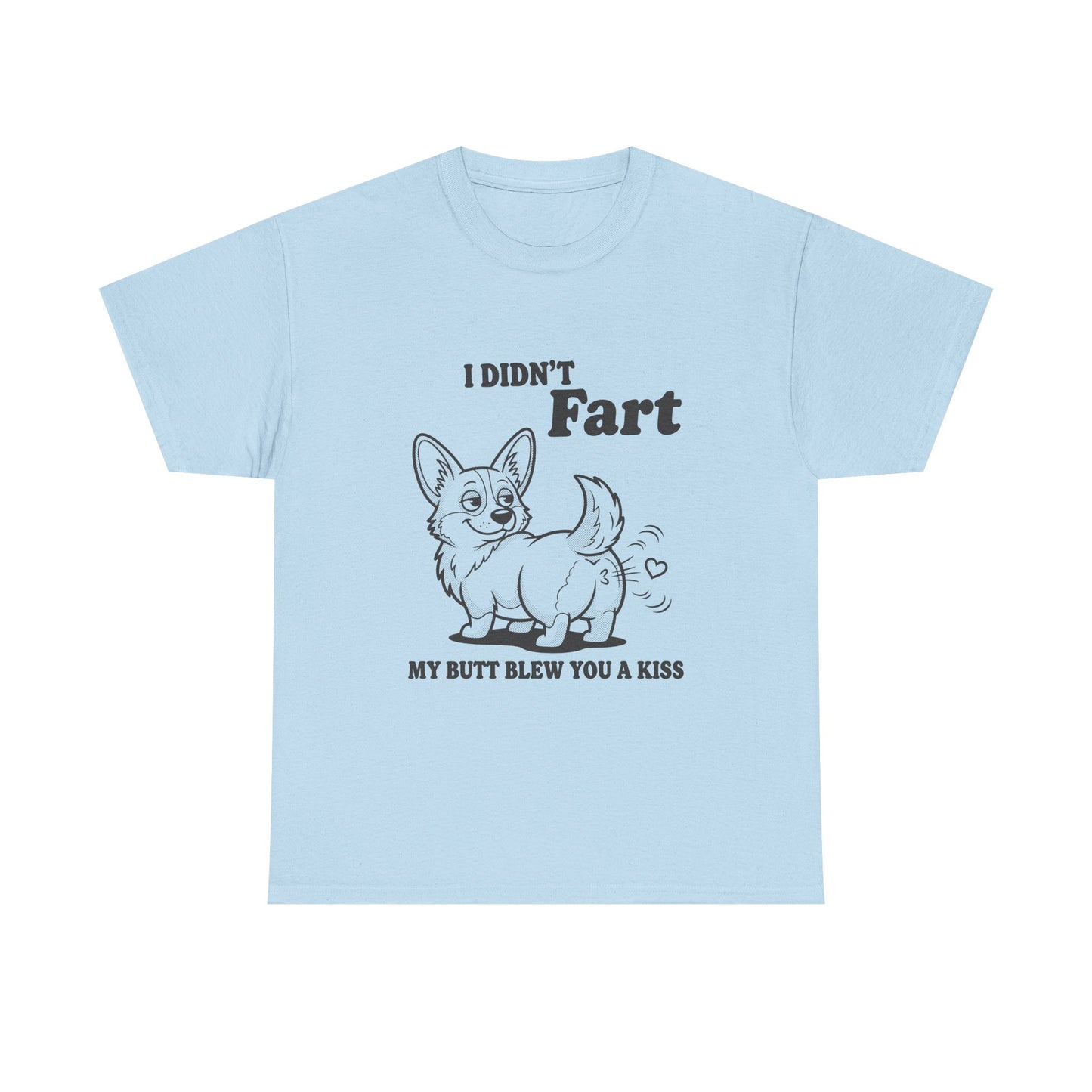 Funny Corgi T-Shirt — "I Didn't Fart, My Butt Blew You a Kiss"