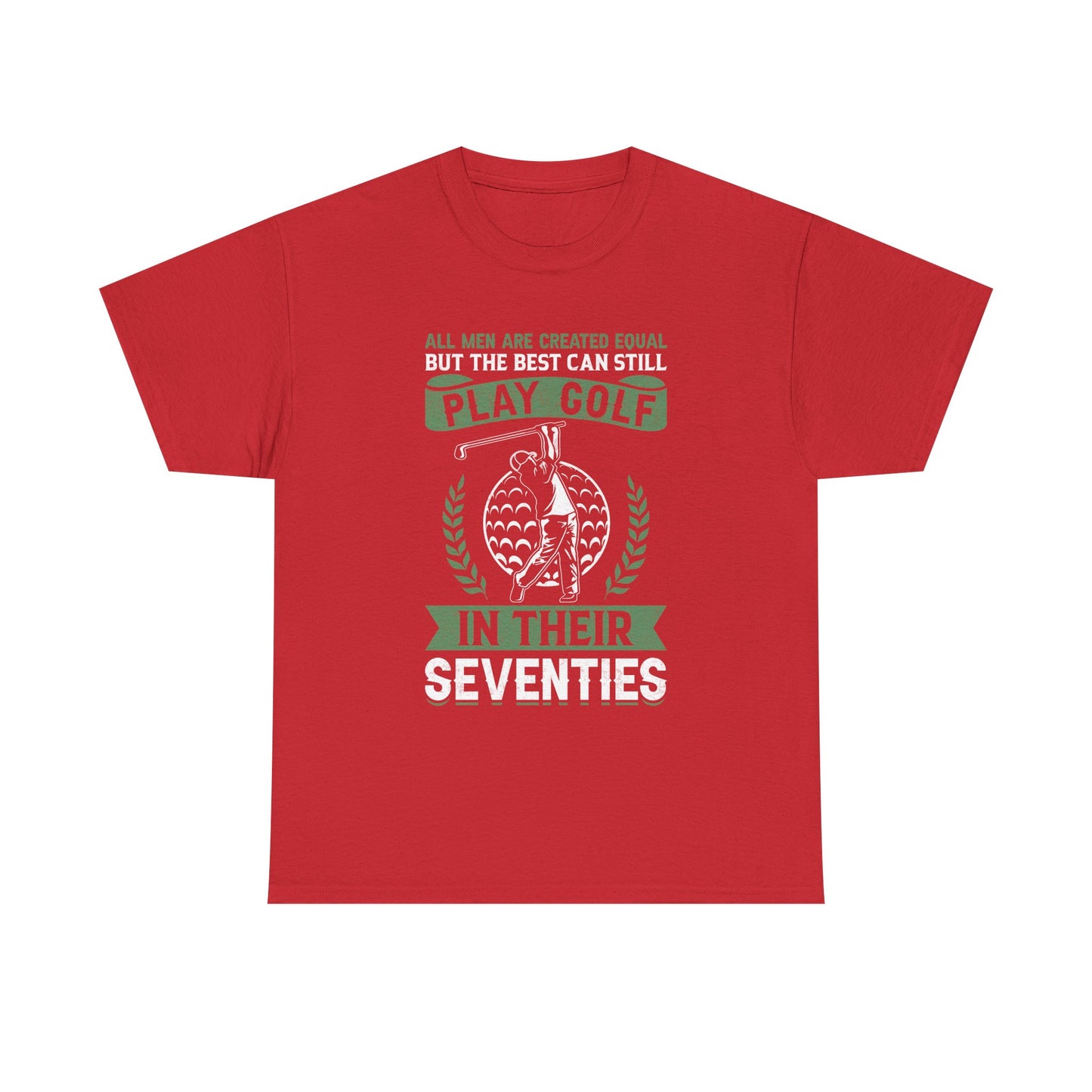 Golf Shirt - "All Men Are Created Equal But The Best Can Still Play Golf In Their Seventies" Tee