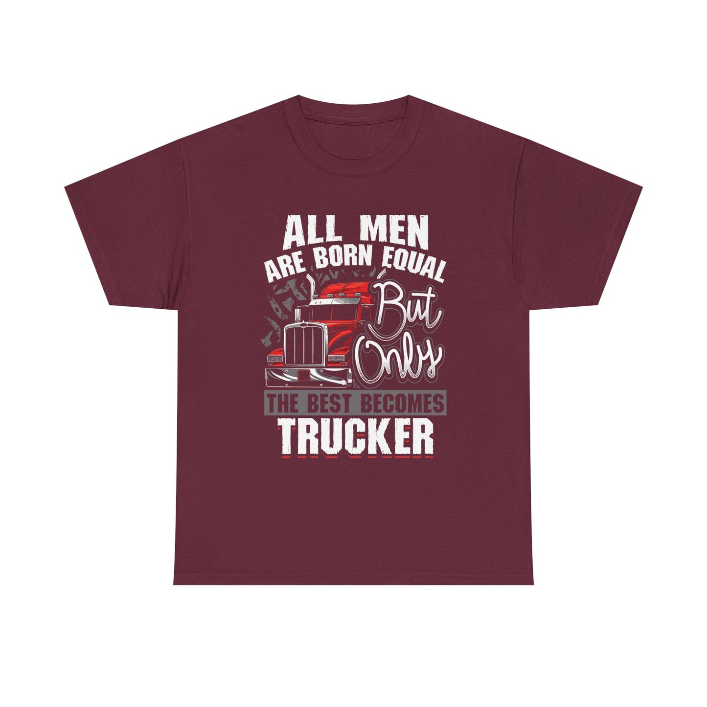 Trucker T-Shirt — “All Men Are Born Equal But Only The Best Becomes Trucker” Graphic Tee