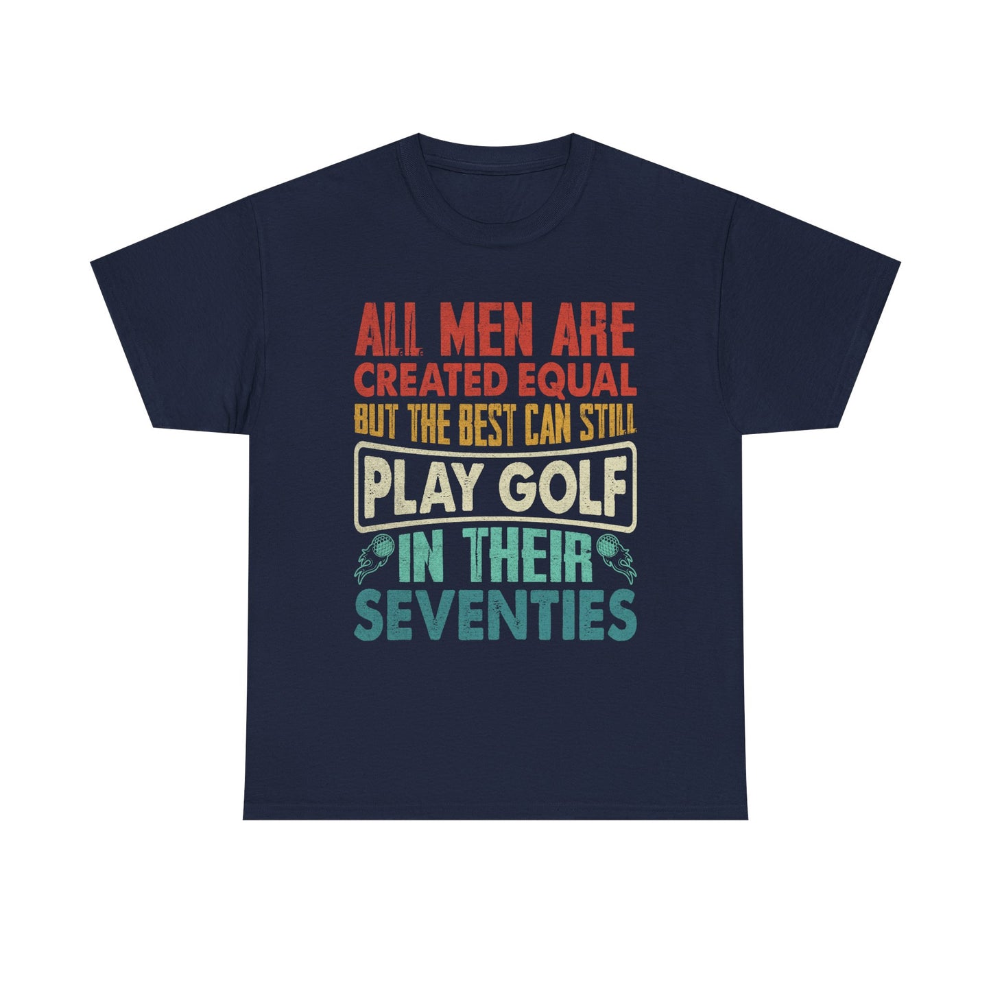 Golf T-Shirt - "All Men Are Created Equal But The Best Can Still Play Golf In Their Seventies" Vintage Style