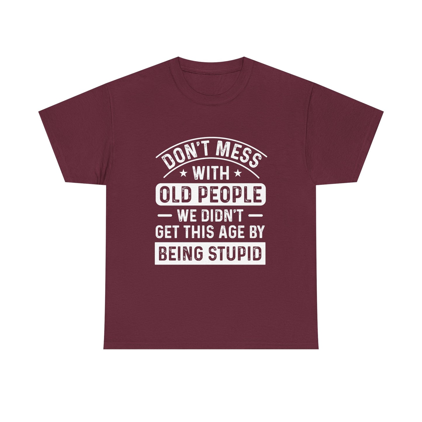 T-Shirt – "Don't Mess With Old People We Didn't Get This Age By Being Stupid" Funny Senior Gift