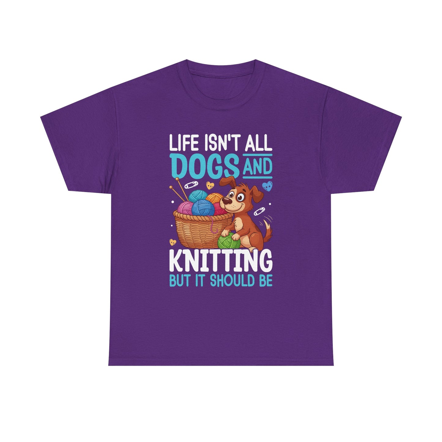 Life Isn't All Dogs and Knitting Tee