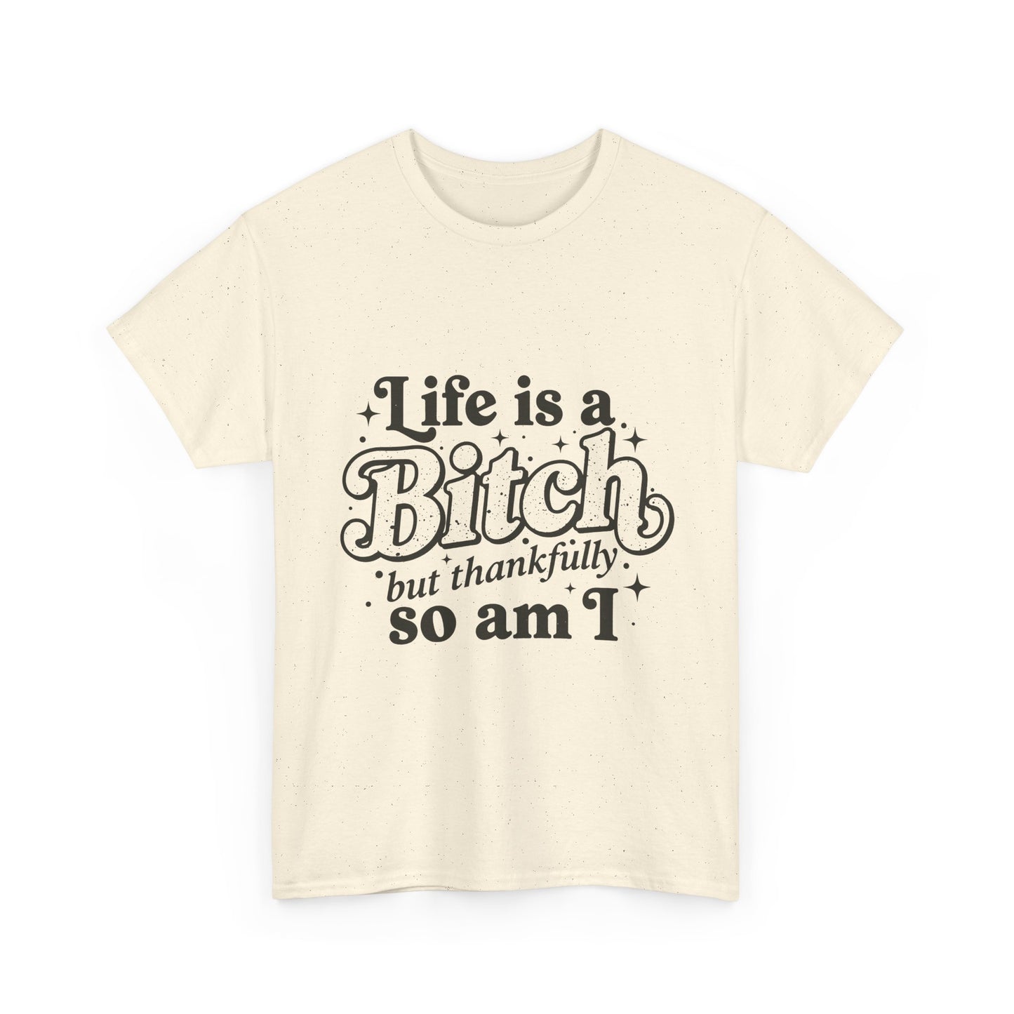 Graphic Tee - "Life is a Bitch but thankfully so am I" Statement Shirt
