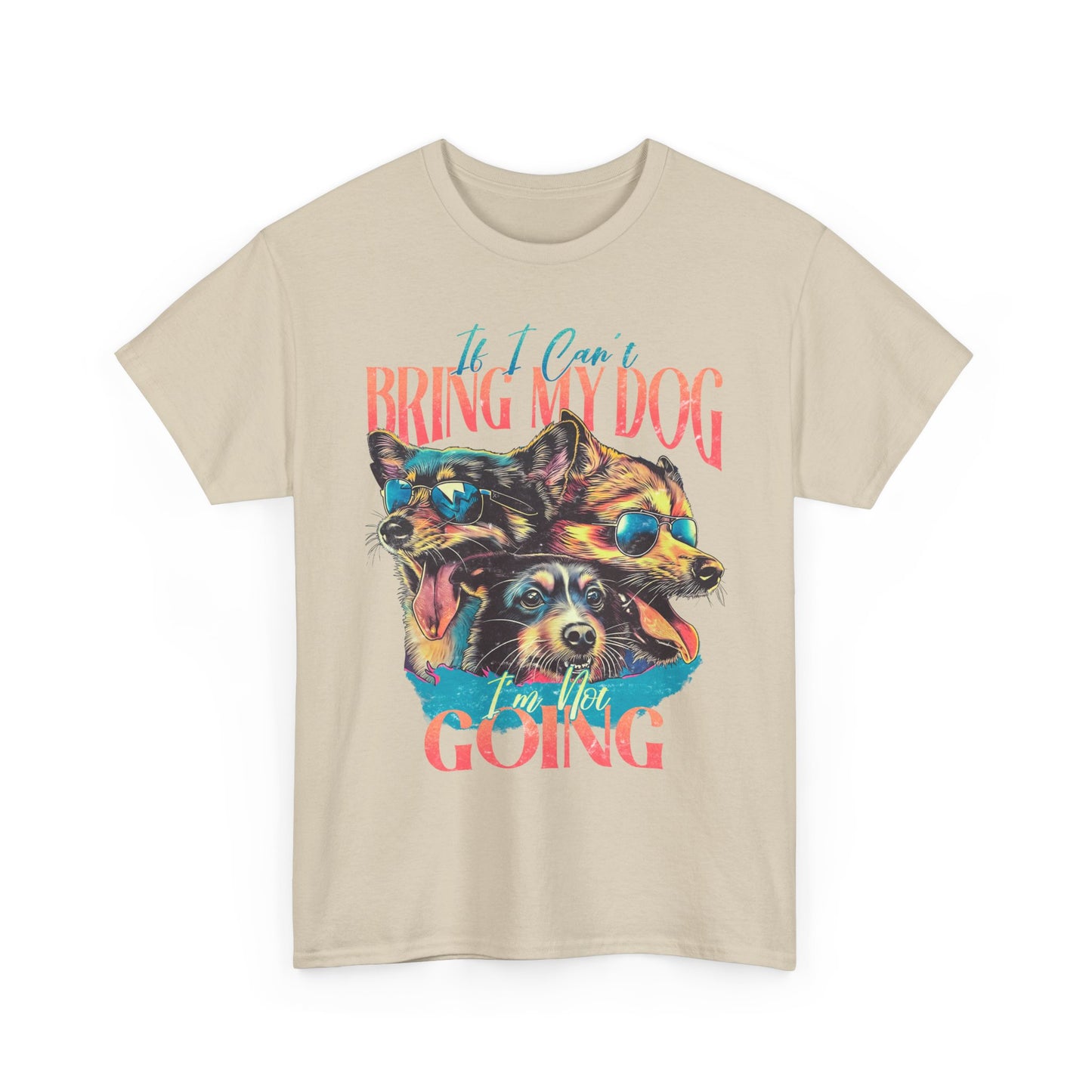 Bring My Dog Tee — Funny Dog Lover T-Shirt ("If I Can't Bring My Dog I'm Not Going")