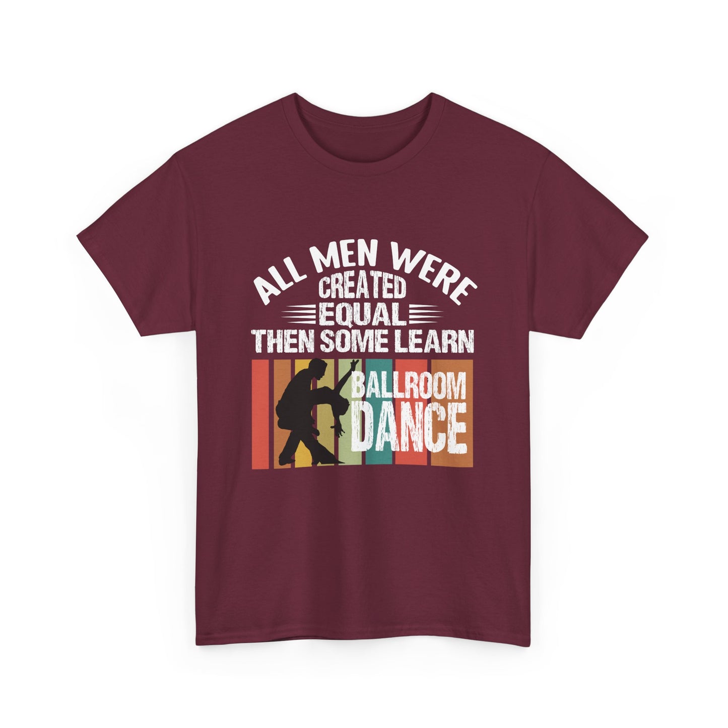 Ballroom Dance T-Shirt — "All Men Were Created Equal Then Some Learn Ballroom Dance" Vintage Design