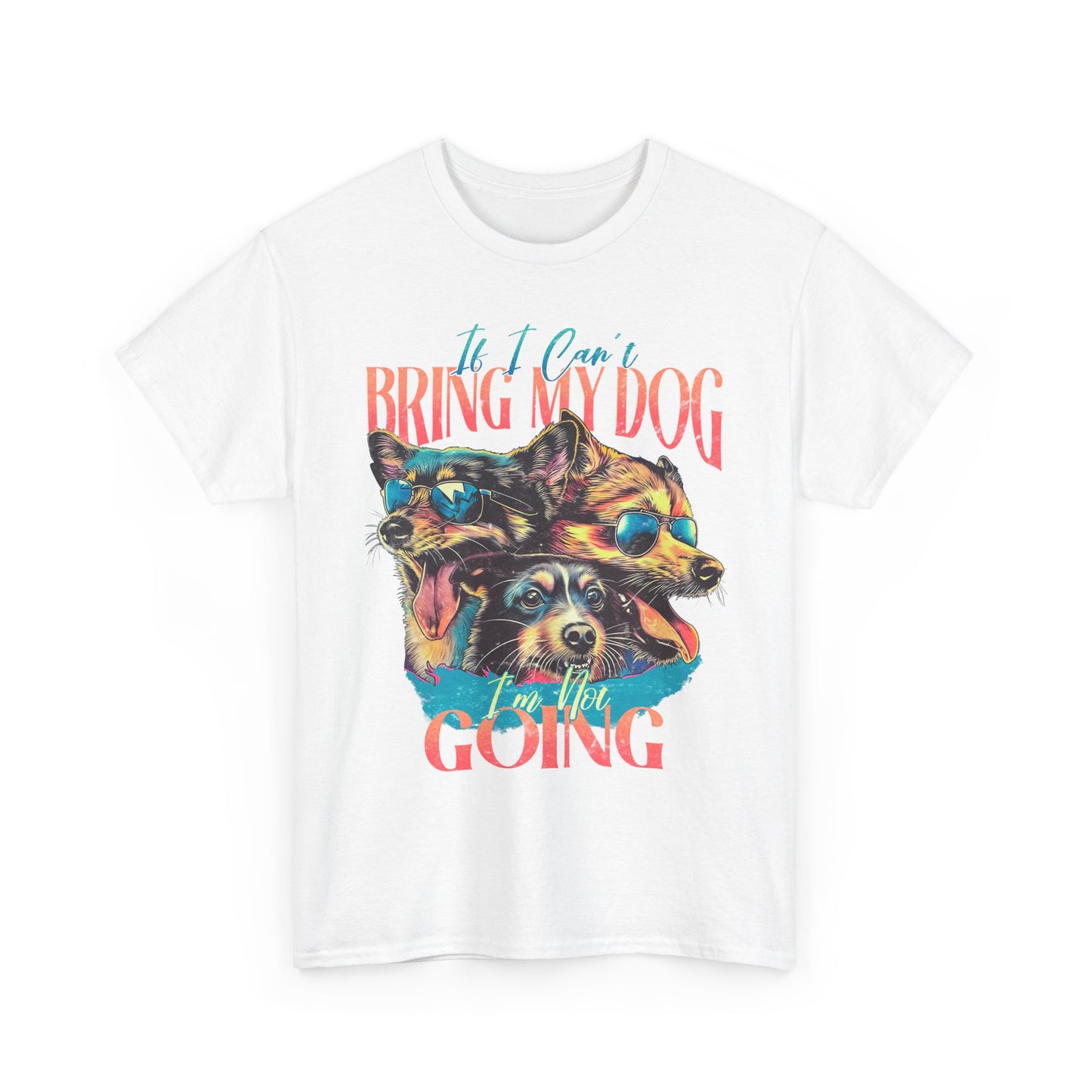 Bring My Dog Tee — Funny Dog Lover T-Shirt ("If I Can't Bring My Dog I'm Not Going")