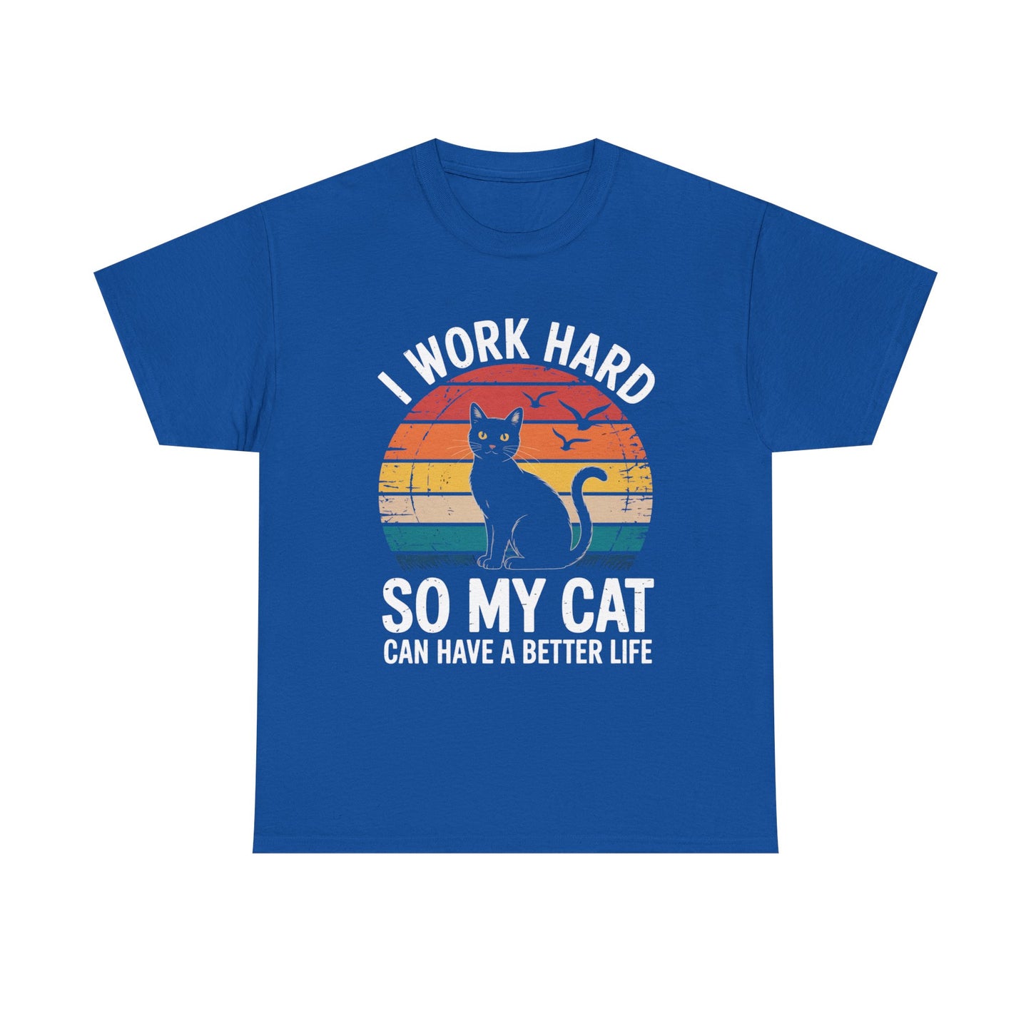 I Work Hard So My Cat Can Have a Better Life T-Shirt
