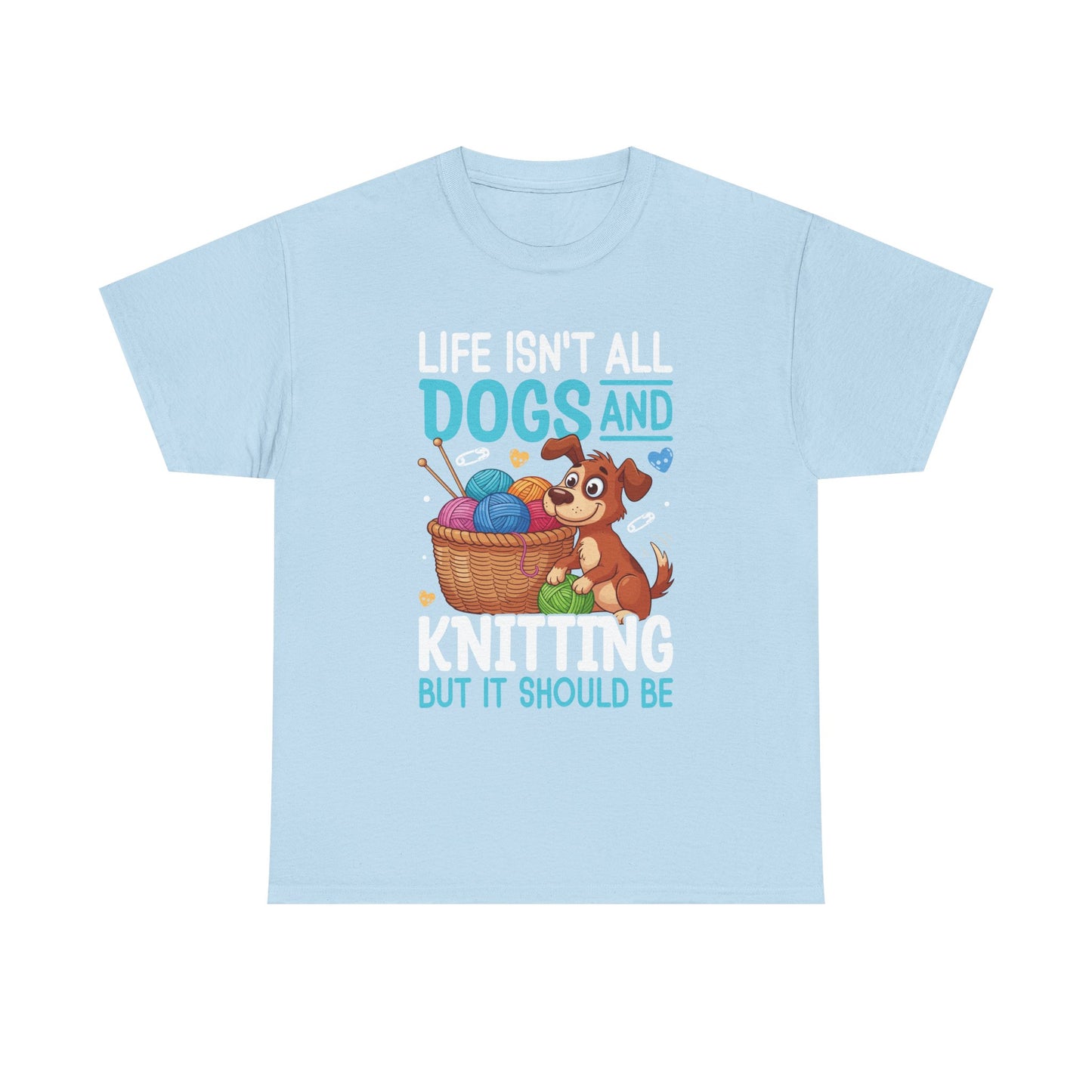 Life Isn't All Dogs and Knitting Tee