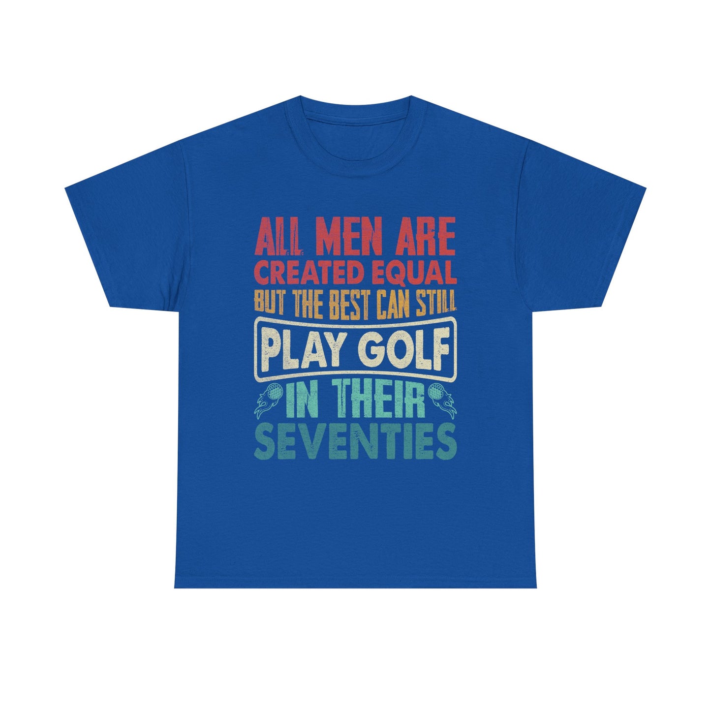 Golf T-Shirt - "All Men Are Created Equal But The Best Can Still Play Golf In Their Seventies" Vintage Style