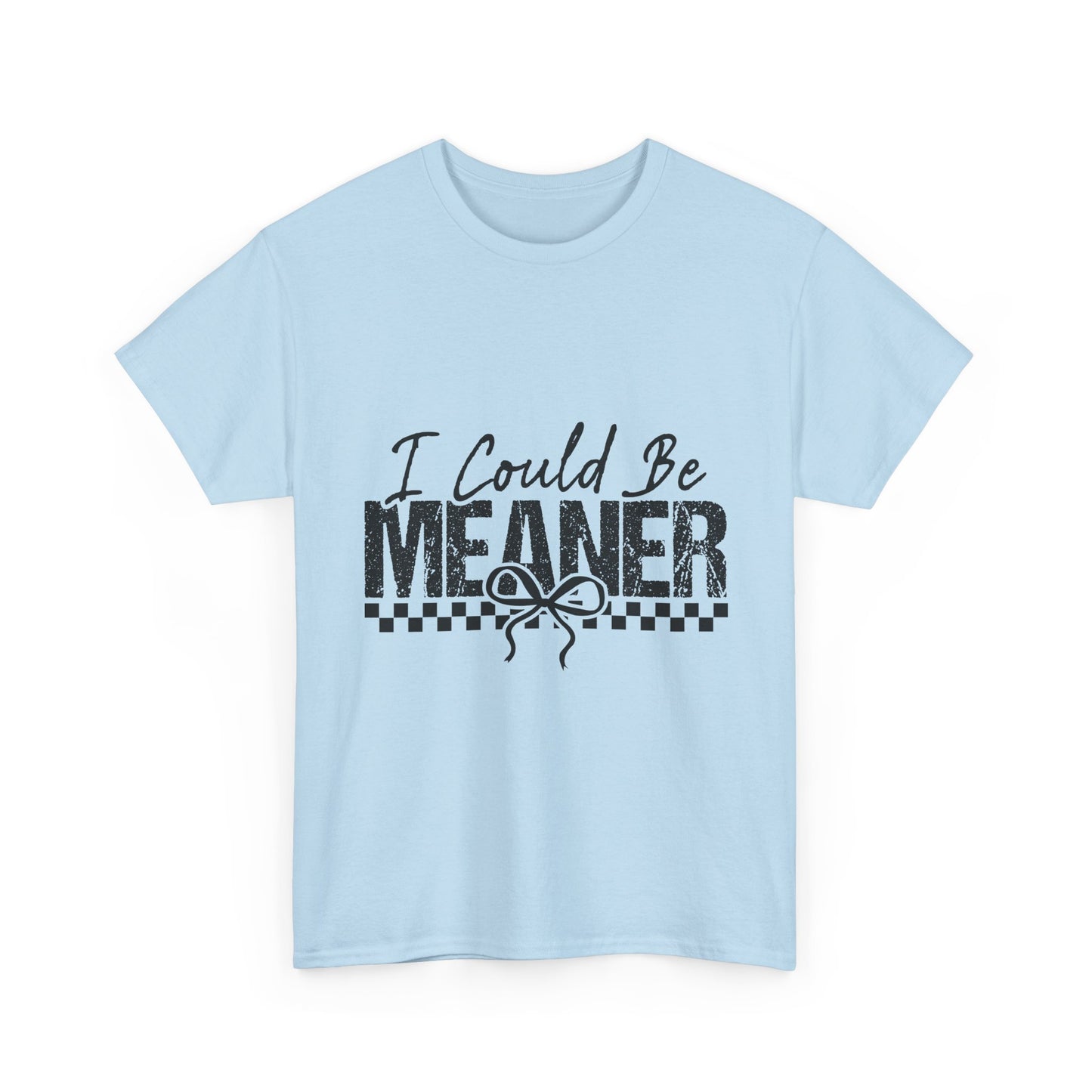 I Could Be Meaner T-Shirt — Funny Sarcastic Graphic Tee