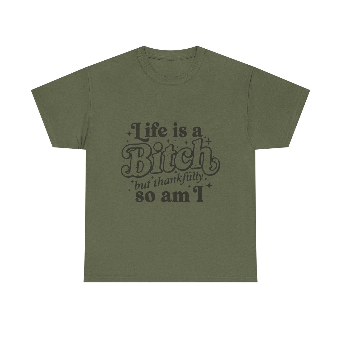 Graphic Tee - "Life is a Bitch but thankfully so am I" Statement Shirt