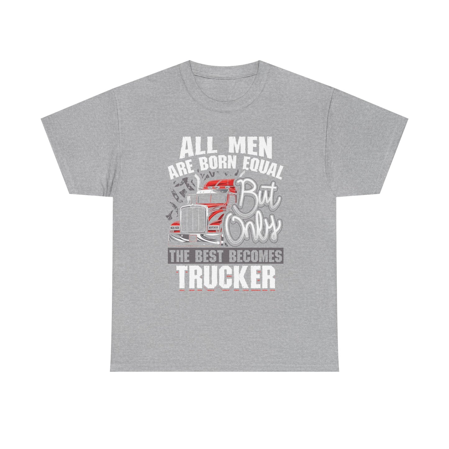 Trucker T-Shirt — “All Men Are Born Equal But Only The Best Becomes Trucker” Graphic Tee