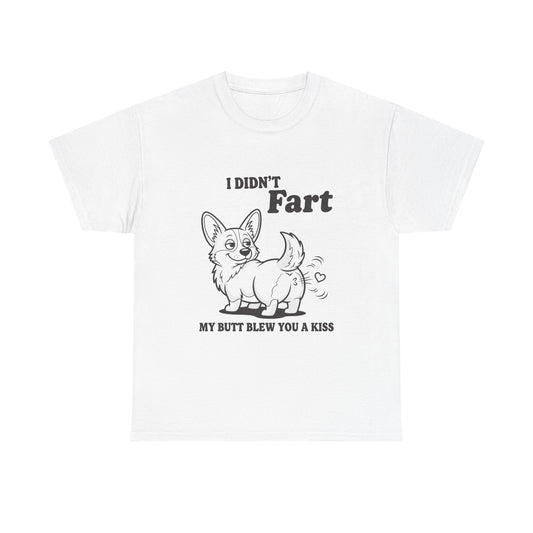 Funny Corgi T-Shirt — "I Didn't Fart, My Butt Blew You a Kiss"