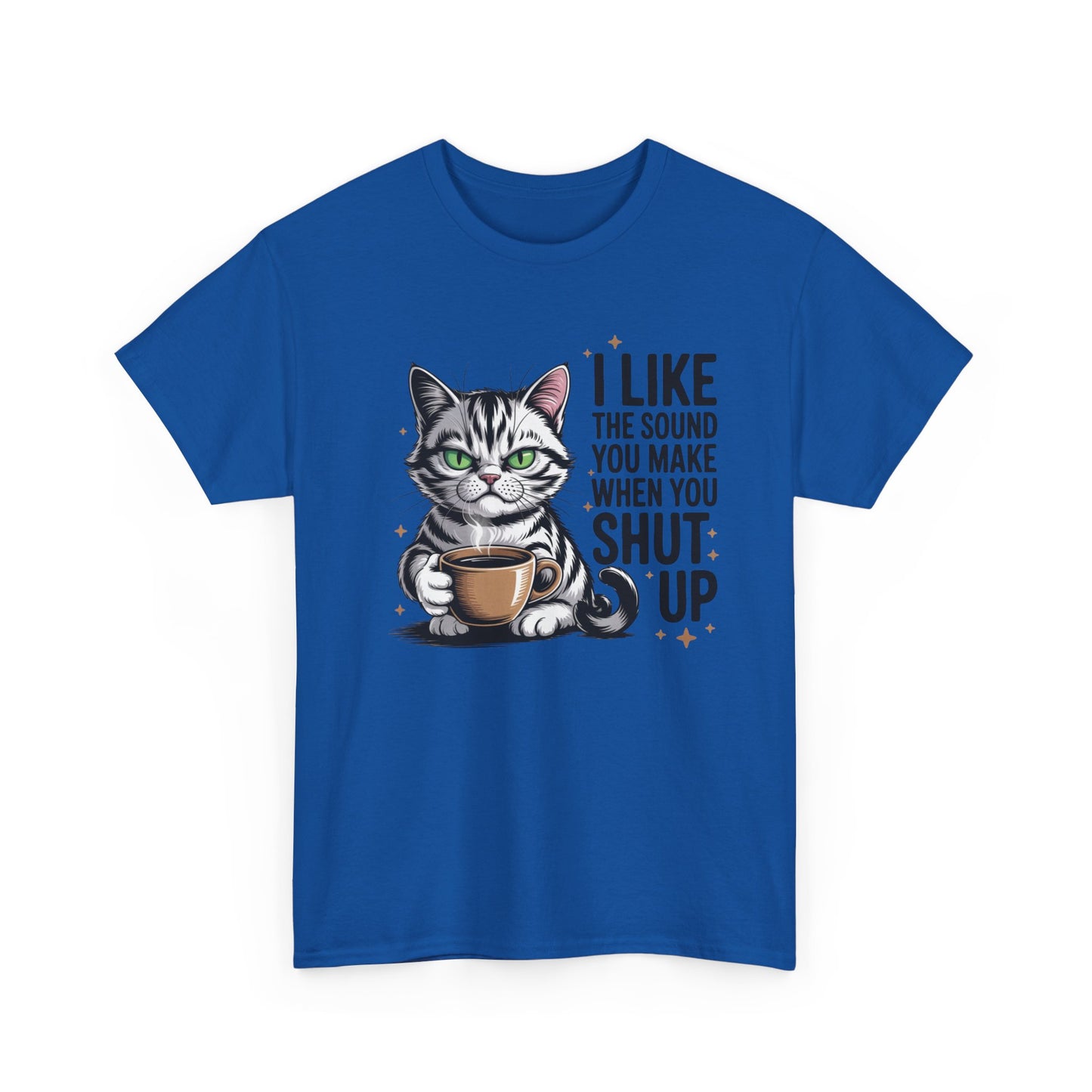 Funny Cat Tee - "I Like The Sound You Make When You Shut Up" Graphic Shirt