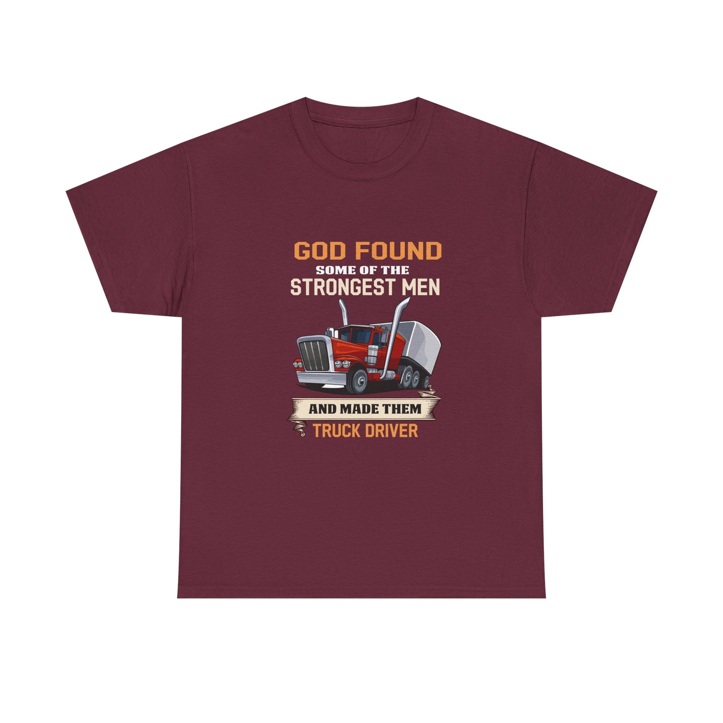 Truck Driver T-Shirt — "God Found Some of the Strongest Men and Made Them Truck Driver"