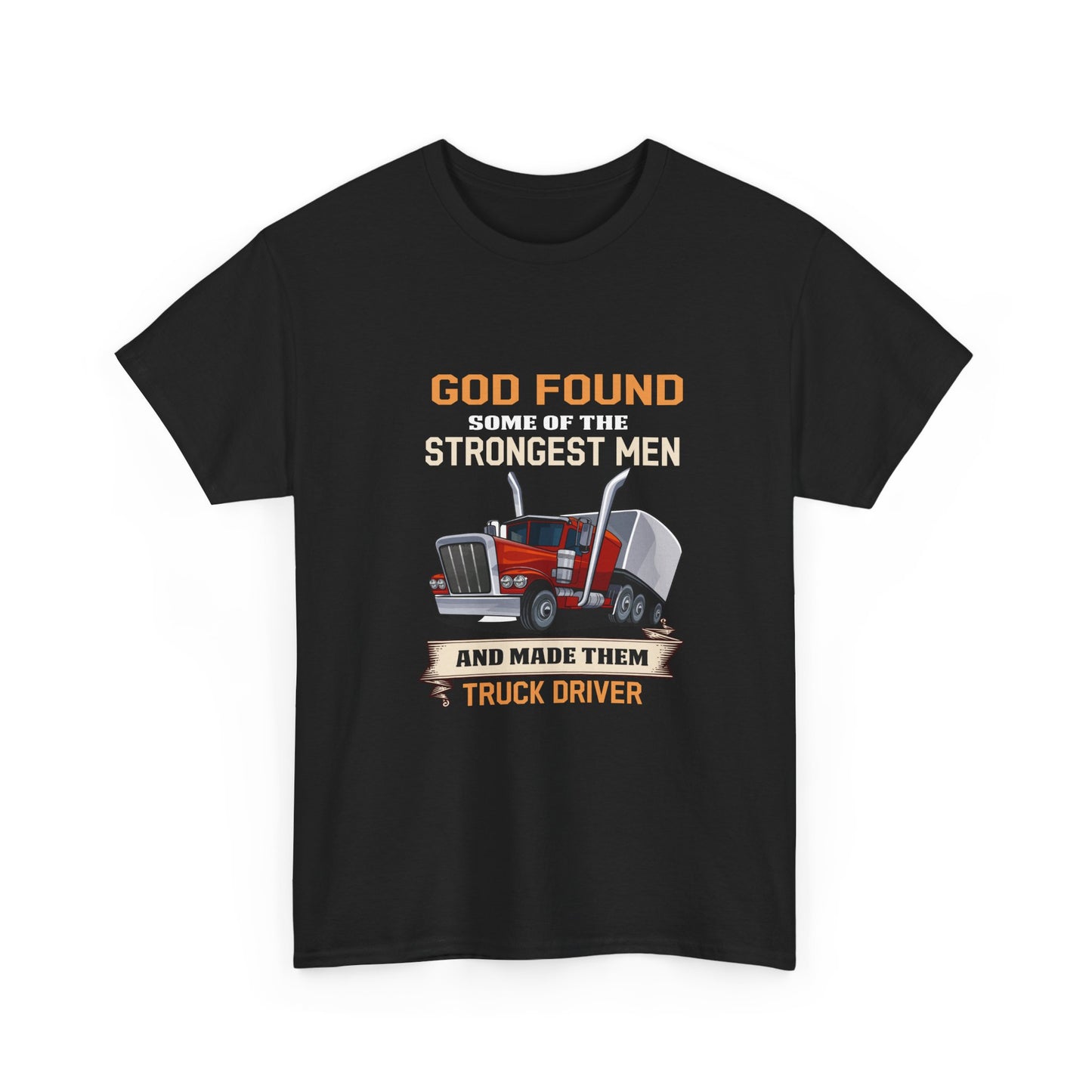 Truck Driver T-Shirt — "God Found Some of the Strongest Men and Made Them Truck Driver"