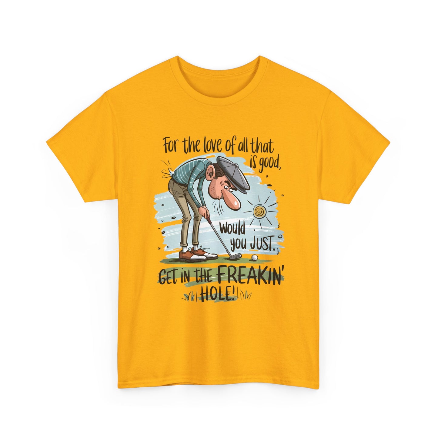 Funny Golf T-Shirt — "For the love of all that is good, would you just get in the freakin' hole"