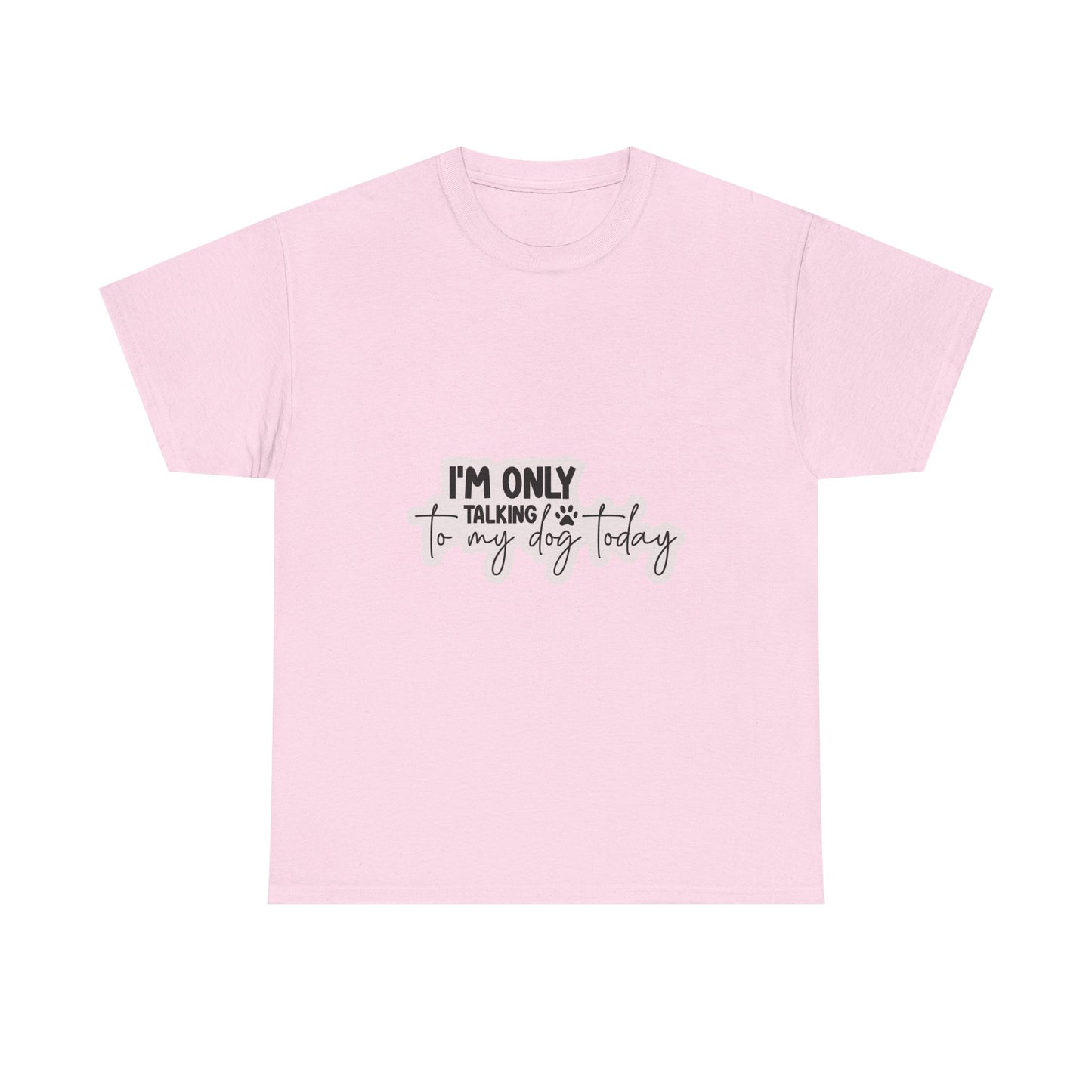 Dog Lover T-Shirt — "I'm Only Talking to My Dog Today" Graphic Tee