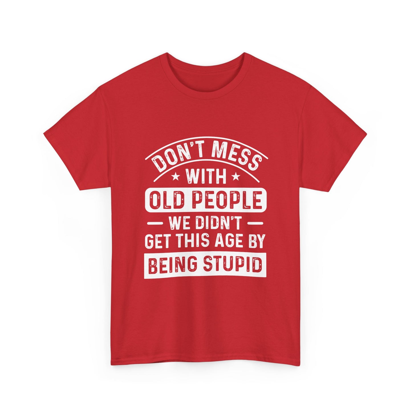 T-Shirt – "Don't Mess With Old People We Didn't Get This Age By Being Stupid" Funny Senior Gift