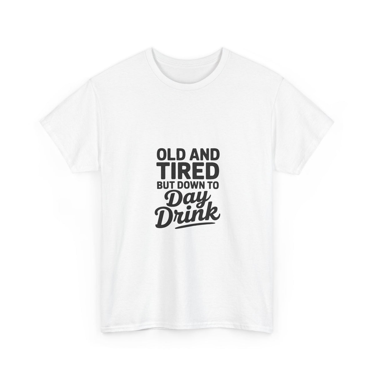 T-Shirt — "Old and Tired But Down to Day Drink" Graphic Tee