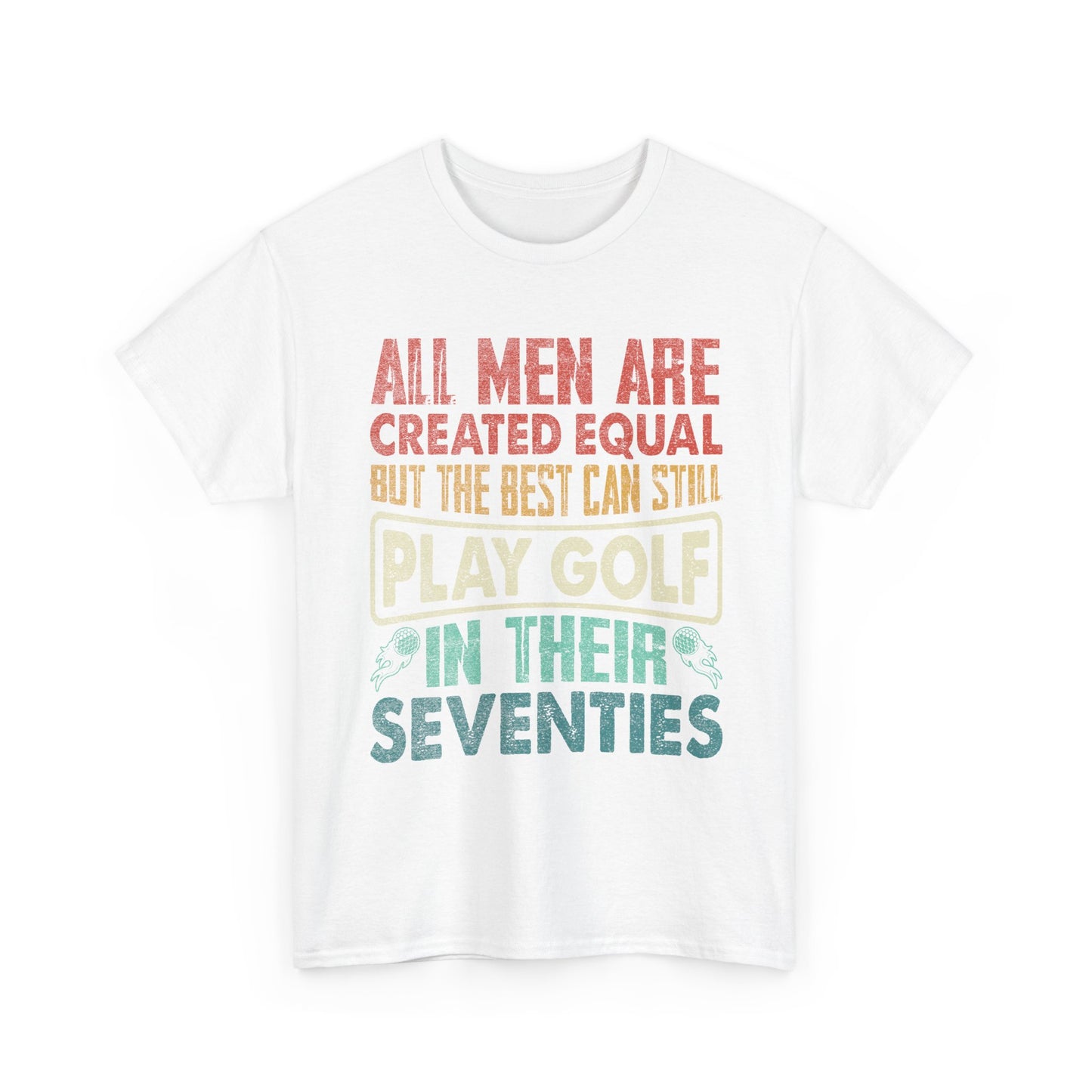 Golf T-Shirt - "All Men Are Created Equal But The Best Can Still Play Golf In Their Seventies" Vintage Style