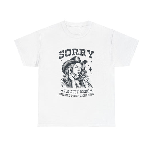 Cowgirl Sorry Tee — "Sorry I’m Busy Doing Cowgirl Stuff Right Now" Graphic T-Shirt
