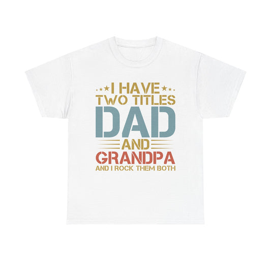 Dad and Grandpa T-Shirt – "I Have Two Titles: Dad and Grandpa and I Rock Them Both" Father's Day Gift