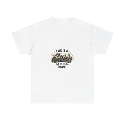 Graphic Tee — "Life Is a Bitch But Thankfully So Am I" Retro Statement T-Shirt