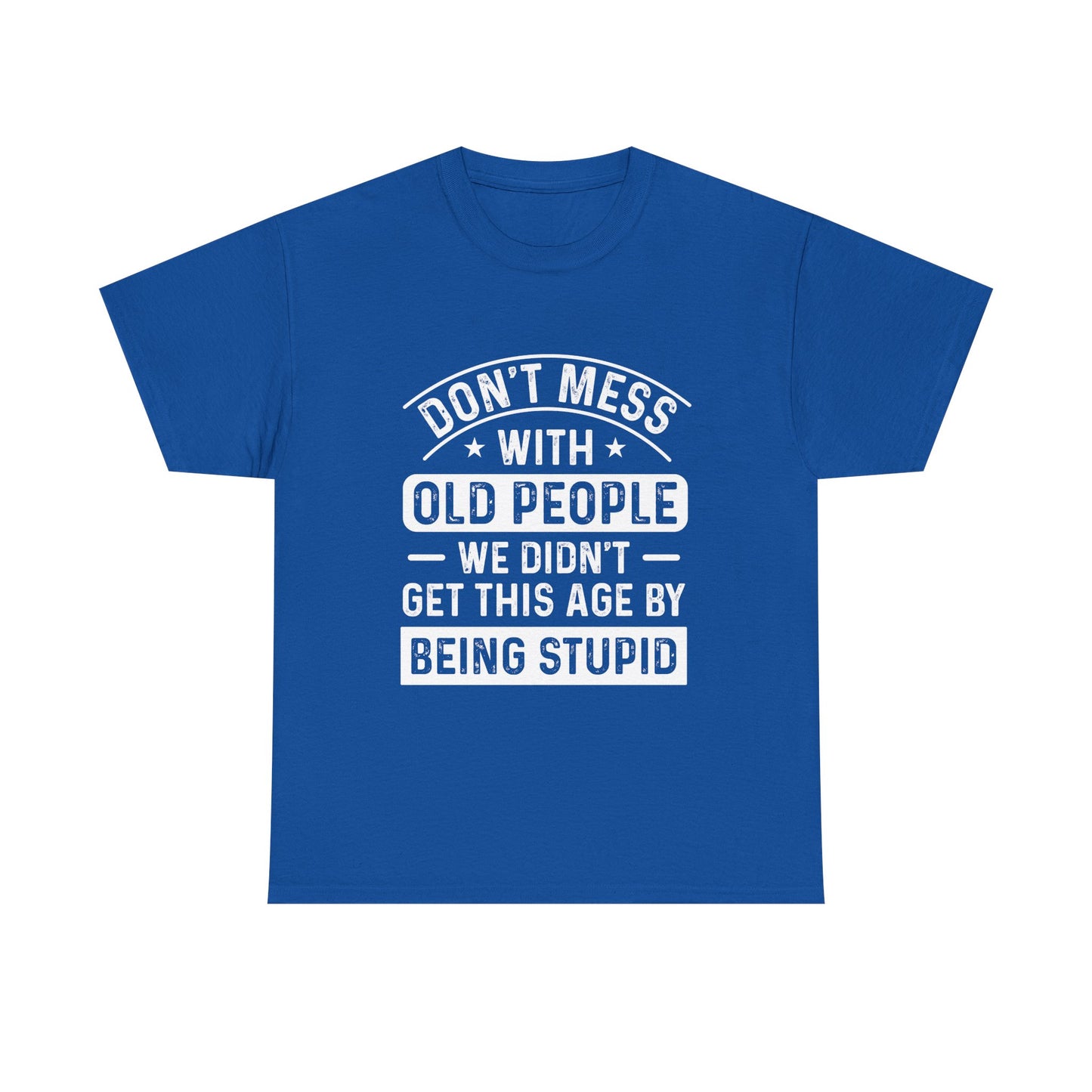 T-Shirt – "Don't Mess With Old People We Didn't Get This Age By Being Stupid" Funny Senior Gift