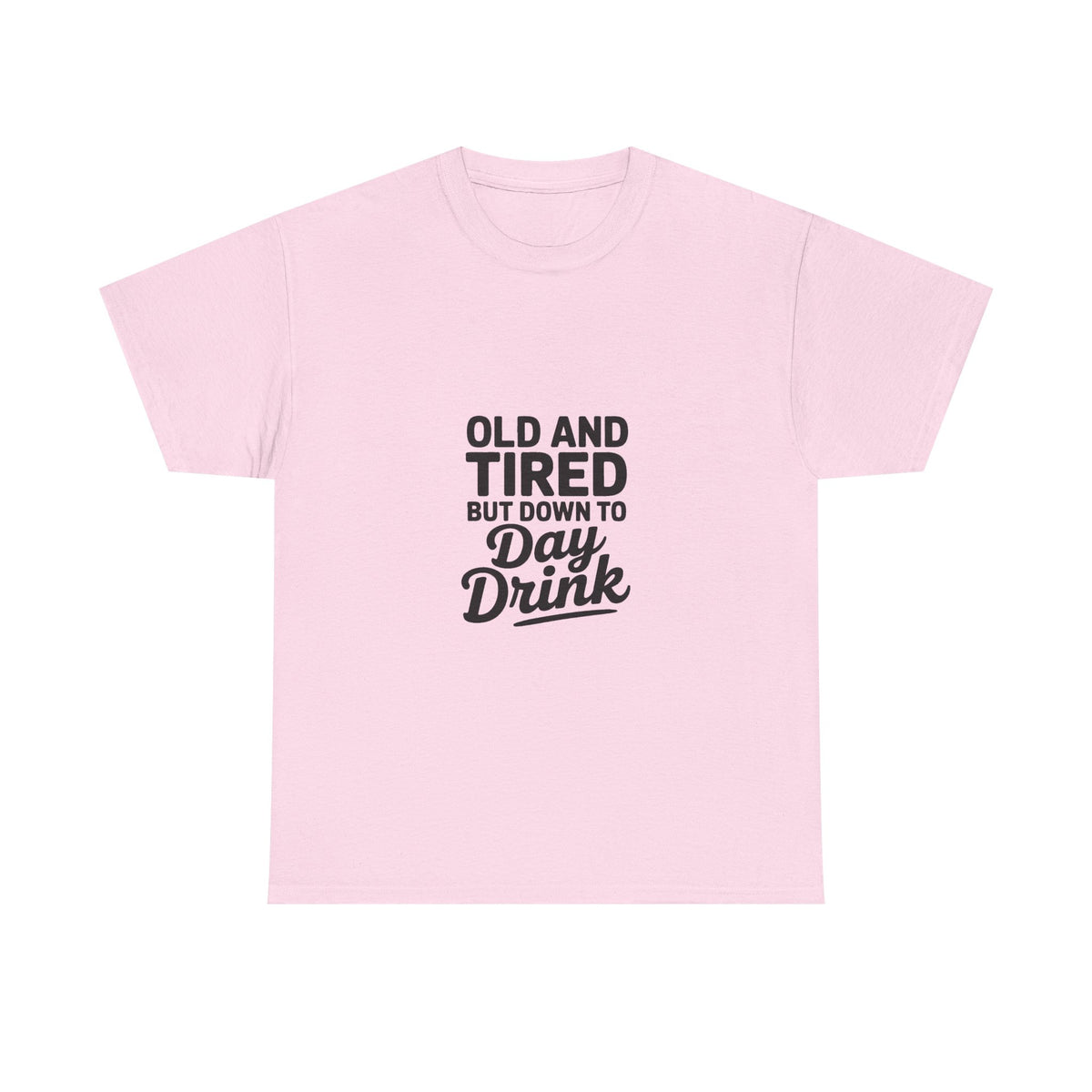 T-Shirt — "Old and Tired But Down to Day Drink" Graphic Tee