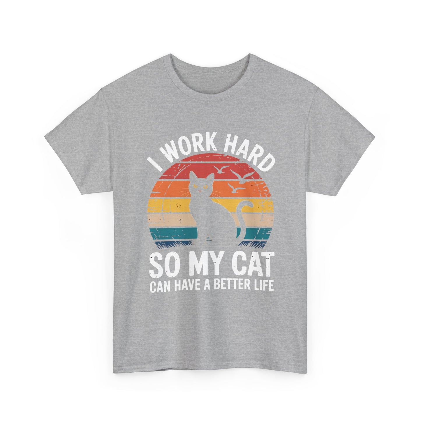 I Work Hard So My Cat Can Have a Better Life T-Shirt